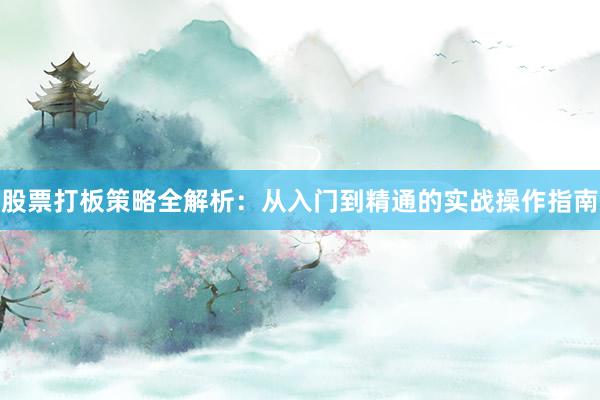 股票打板策略全解析：从入门到精通的实战操作指南
