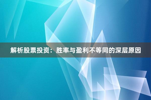 解析股票投资：胜率与盈利不等同的深层原因