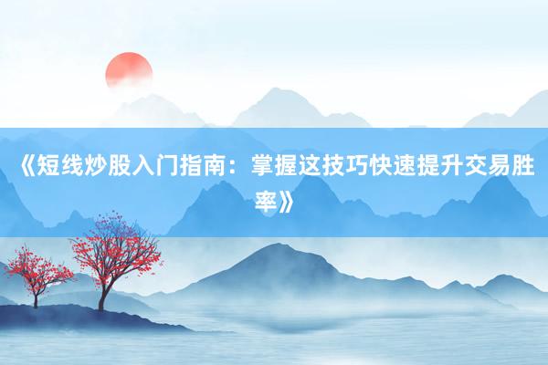 《短线炒股入门指南：掌握这技巧快速提升交易胜率》