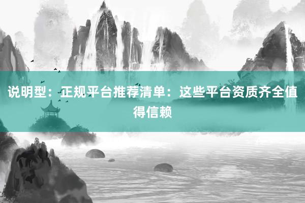 说明型：正规平台推荐清单：这些平台资质齐全值得信赖